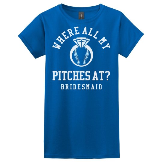 Where All My Pitches At Bridesmaid Shirt