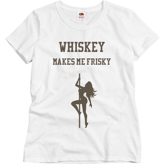 Whiskey makes me frisky