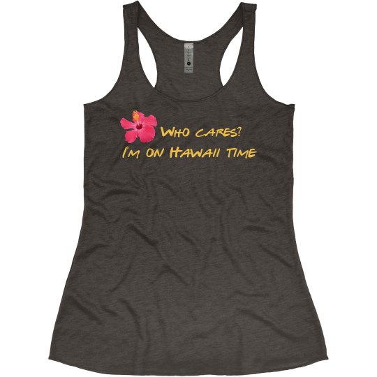 Who Cares? I'm on Hawaii time- flowy tank Who Cares? I'm on Hawaii time- flowy tank