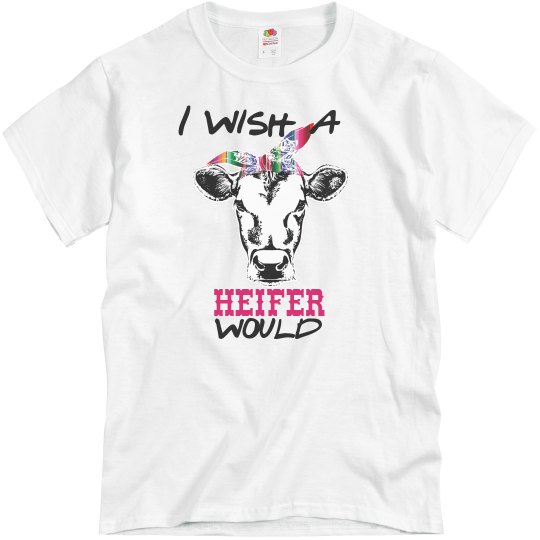 Wish a heifer would