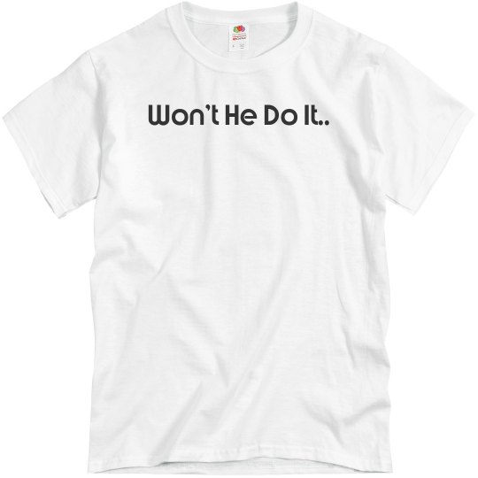 Won't He do it, Yes He will Tee Won't He do it, Yes He will Tee