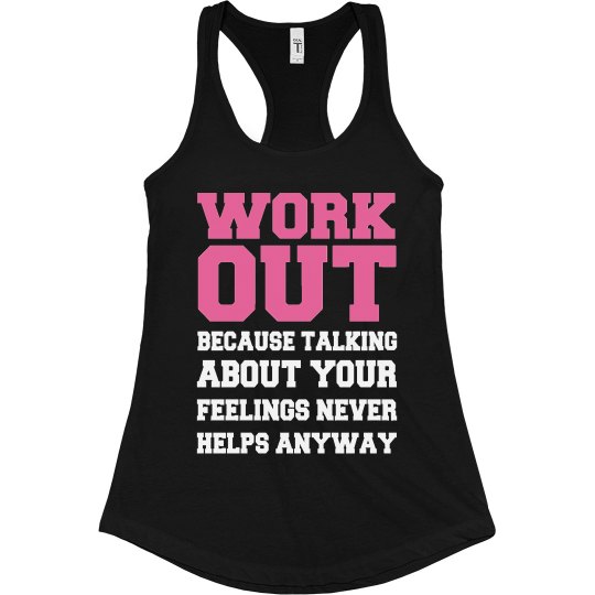 WORK OUT - TALKING ABOUT FEELINGS NEVER HELPS ANYWAY