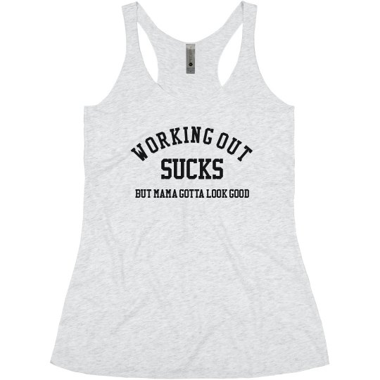 Working Out Sucks But Mama Gotta Look Good