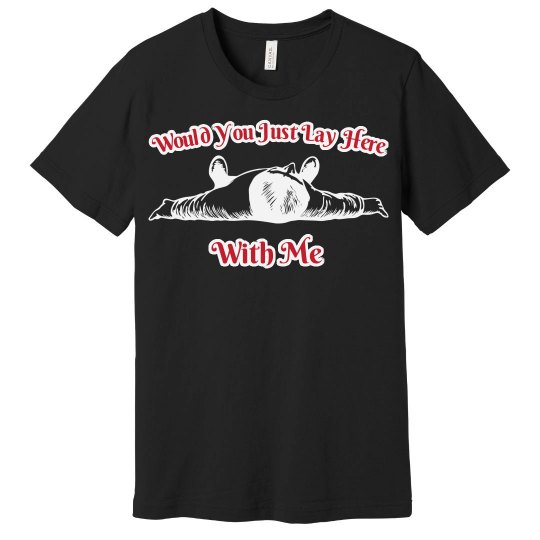 Would you just lay here tee Would you just lay here tee