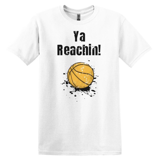 Ya Reachin Basketball MEN'S Tee Ya Reachin Basketball MEN'S Tee