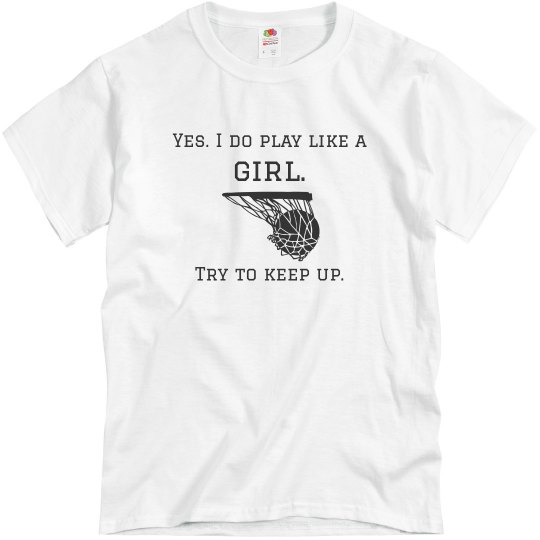 Yes. I do play like a girl. Try to keep up.