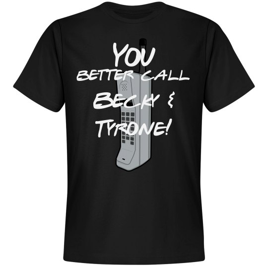 You better call Becky and Tyrone Tee You better call Becky and Tyrone Tee