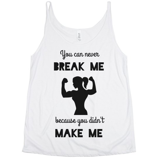 You Can Never Break Me Because You Didn't Make Me Woman