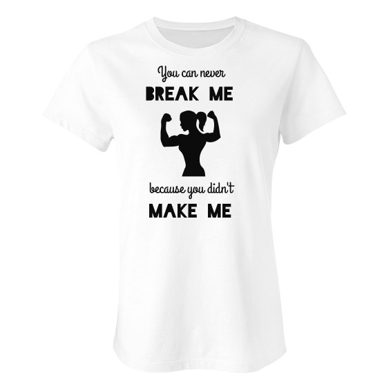 You Can Never Break Me Because You Didn't Make Me Woman