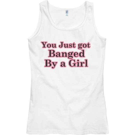 You just got banged by a girl Tank top