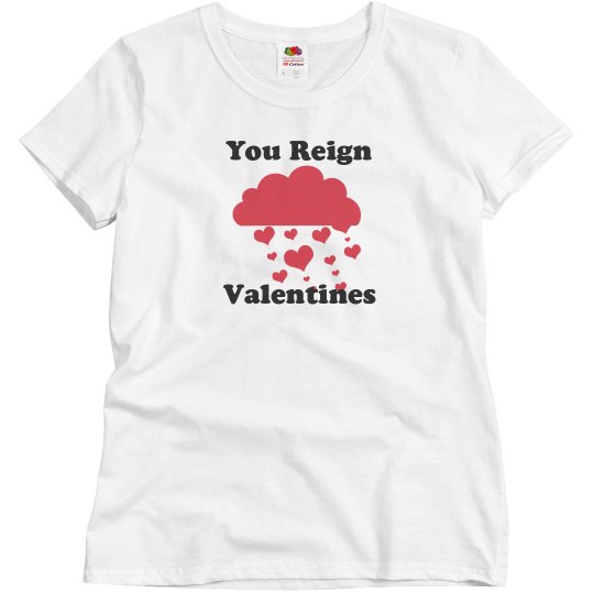 You reign valentines You reign valentines