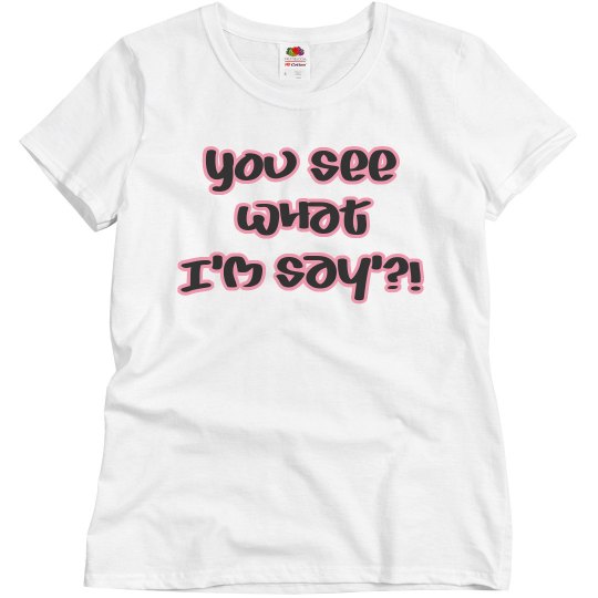 You see what I'm saying 