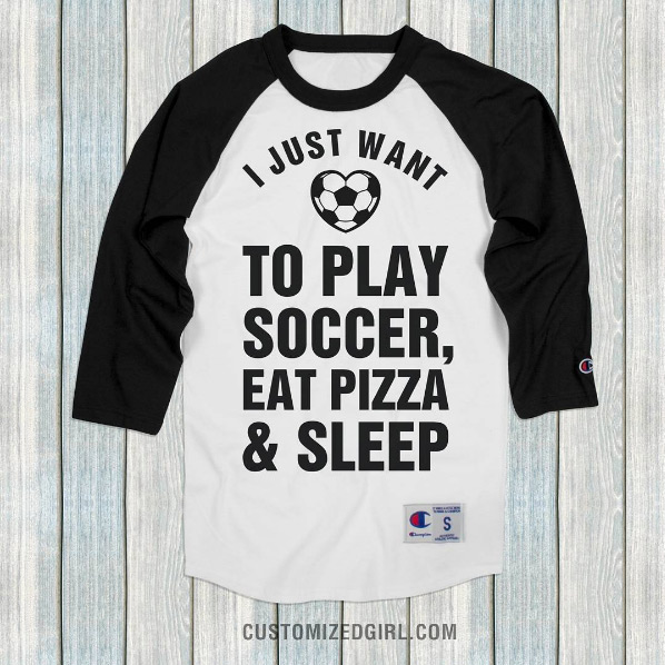 I Just Want To Play Soccer Eat Pizza and Sleep Shirt