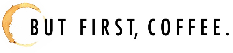 But First, Coffee