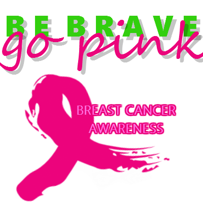 Be Brave & Go Pink : Breast Cancer Awareness