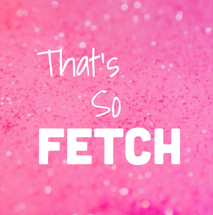 That's So FETCH