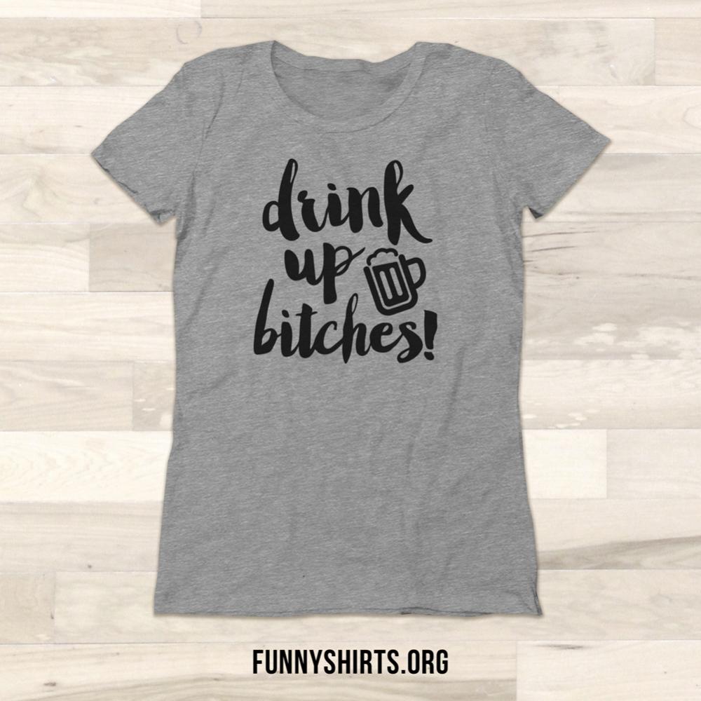 Drink Up Bitches Drinking Shirt