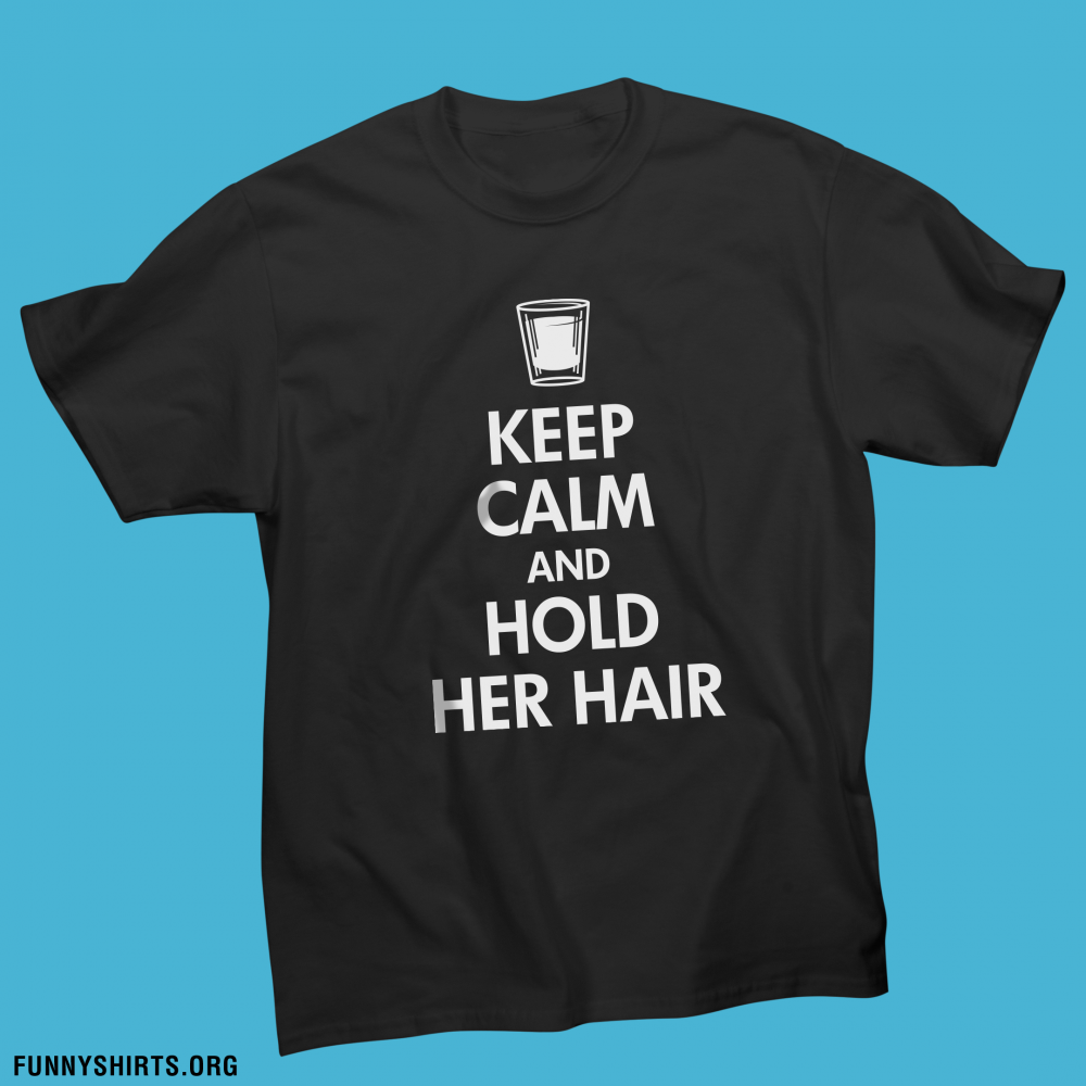 Keep Calm Hold Her Hair