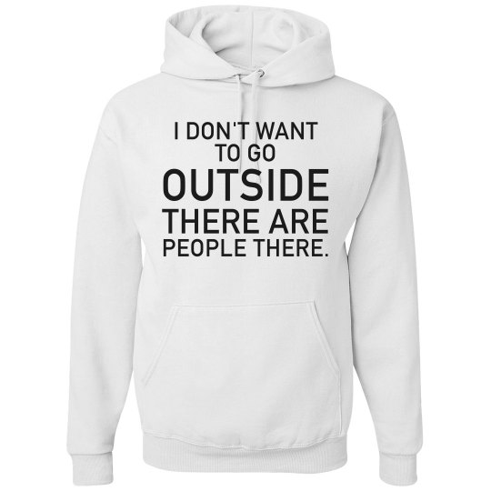 I DON'T WANT TO GO OUTSIDE I DON'T WANT TO GO OUTSIDE