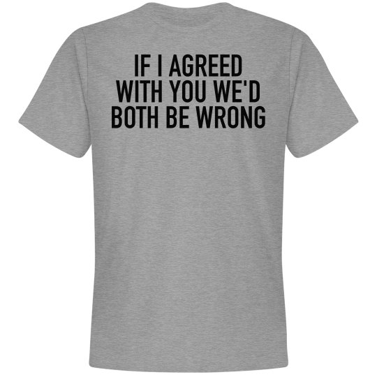 If I Agreed With You Shirt If I Agreed With You Shirt