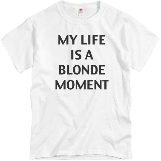 My life is a blonde moment My life is a blonde moment