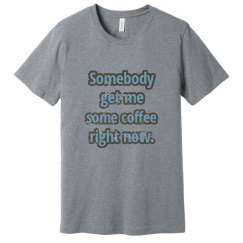 Somebody Get Me Some Coffee Right Now