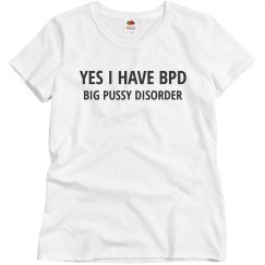Yes I Have BPD Shirt