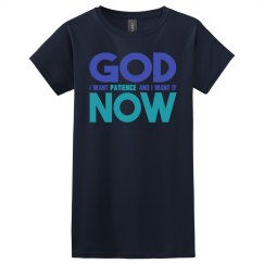God I Want Patience NOW Ladies Relaxed Basic Tee