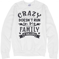 Crazy Doesn't Run In My Family, It Gallops Unisex Sweat