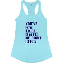 Cat To Be Kitten Me Right Meow Ladies Racerback Tank