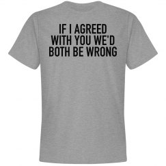  If I Agreed With You Shirt