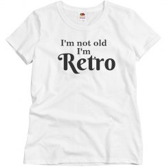 I'm not old I'm Retro
