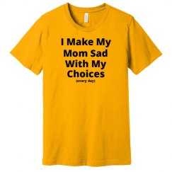 I Make My Mom Sad With My Choices Shirt
