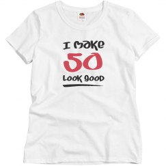 I make 50 look good birthday shirt