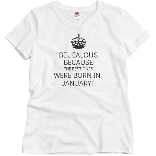 Be Jealous because the best ones were born in January