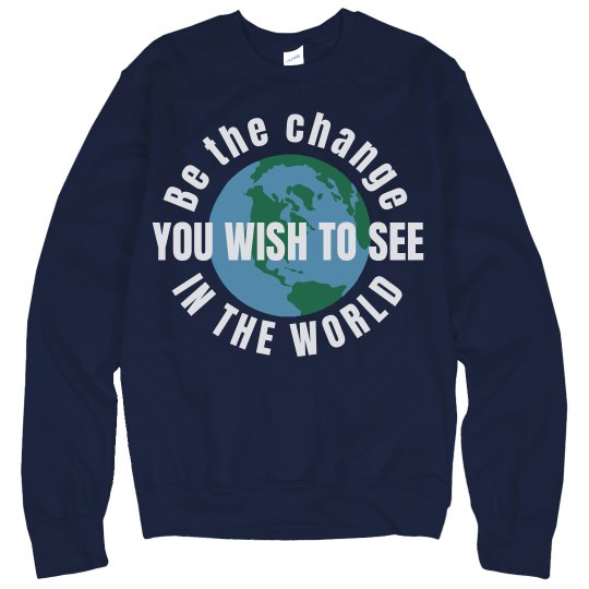 Be the change you wish to see