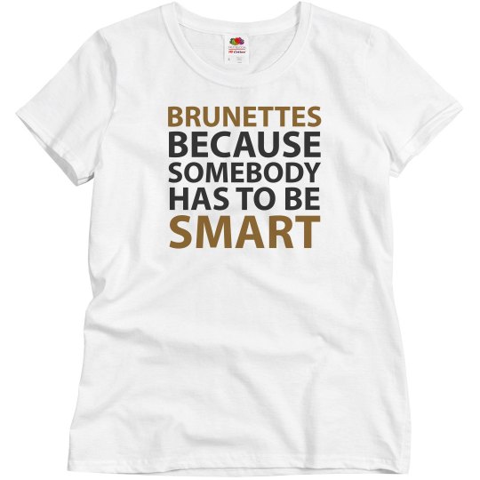 Brunettes Because Somebody Brunettes Because Somebody