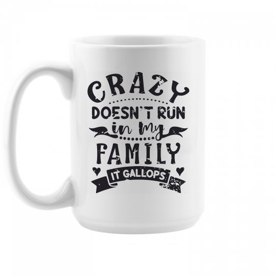 Crazy Doesn't Run In My Family, It Gallops 15oz Mug Crazy Doesn't Run In My Family, It Gallops 15oz Mug