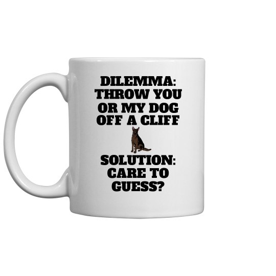 DILEMMA: THROW YOU OR MY DOG OFF A CLIFF