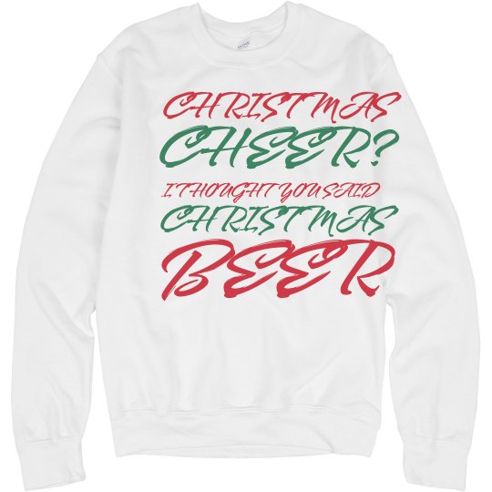 Christmas Cheer I Thought You Said Christmas Beer Ugly Sweater Sweatshirt