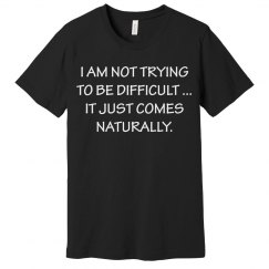 I Am Not Trying To Be Difficult 
