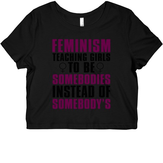 FEMINISM: Teaching Girls to be Somebodies Cropped Tee FEMINISM: Teaching Girls to be Somebodies Cropped Tee