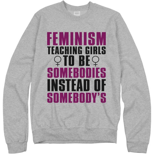 FEMINISM: Teaching Girls to be Somebodies Sweatshirt FEMINISM: Teaching Girls to be Somebodies Sweatshirt