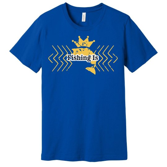 Fishing is King Fishing is King