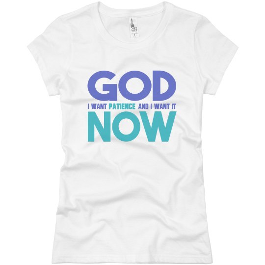 God I Want Patience NOW Ladies Slim Basic Jersey Tee God I Want Patience NOW Ladies Slim Basic Jersey Tee
