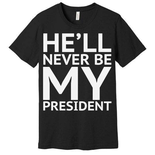 He'll Never Be My President