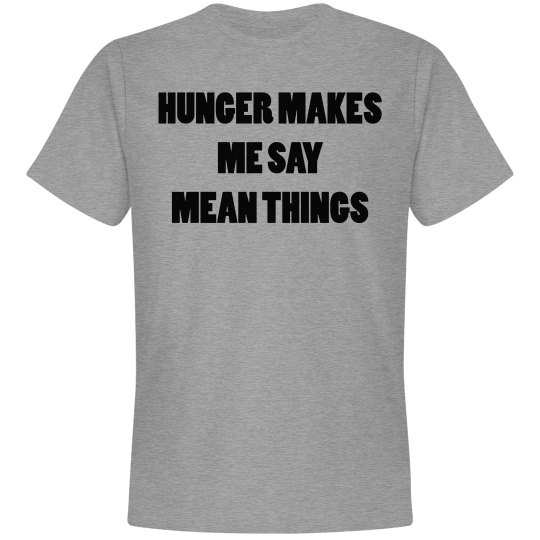 Hunger makes me say mean things Hunger makes me say mean things
