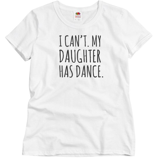 I can't, my daughter has dance I can't, my daughter has dance