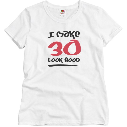 I make 30 look good I make 30 look good