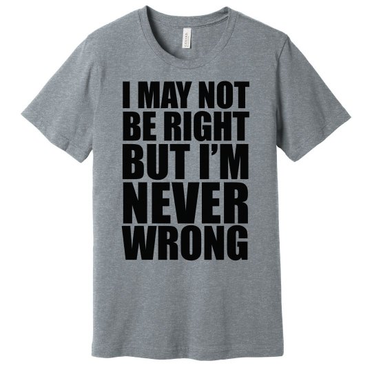 I May Not Be Right Shirt I May Not Be Right Shirt